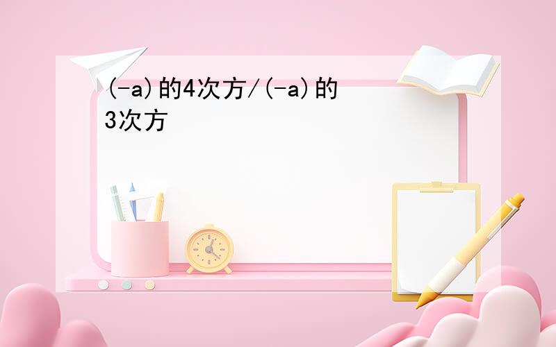 (-a)的4次方/(-a)的3次方