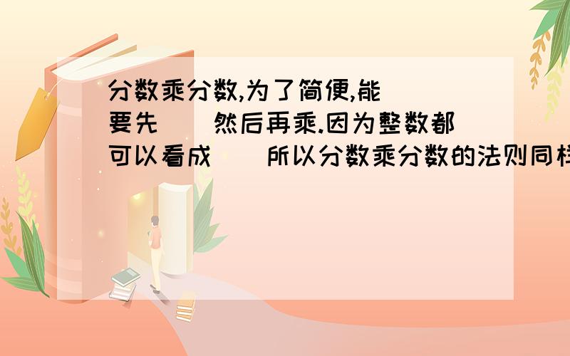 分数乘分数,为了简便,能（）要先（）然后再乘.因为整数都可以看成（）所以分数乘分数的法则同样适用于