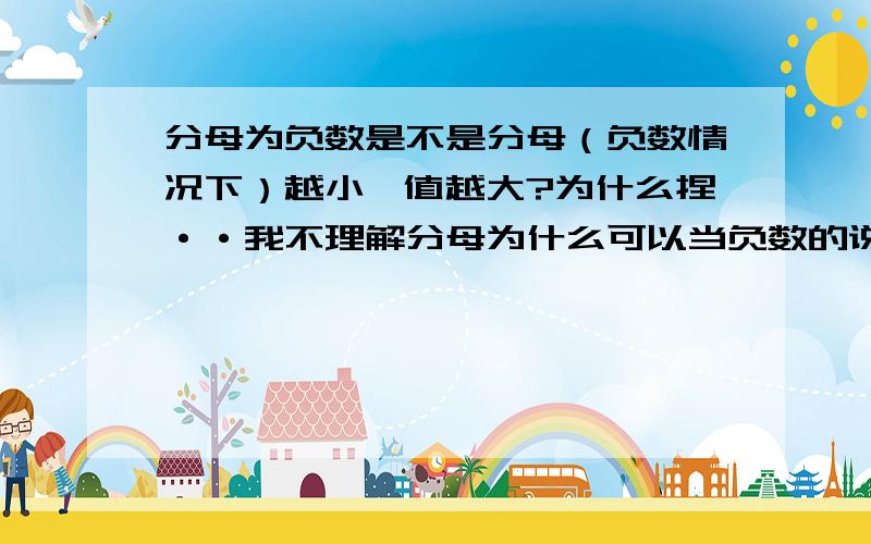 分母为负数是不是分母（负数情况下）越小,值越大?为什么捏··我不理解分母为什么可以当负数的说