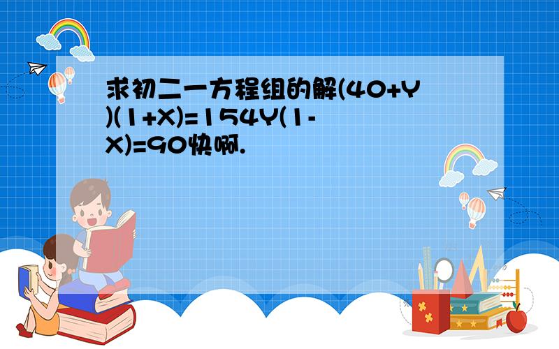 求初二一方程组的解(40+Y)(1+X)=154Y(1-X)=90快啊.