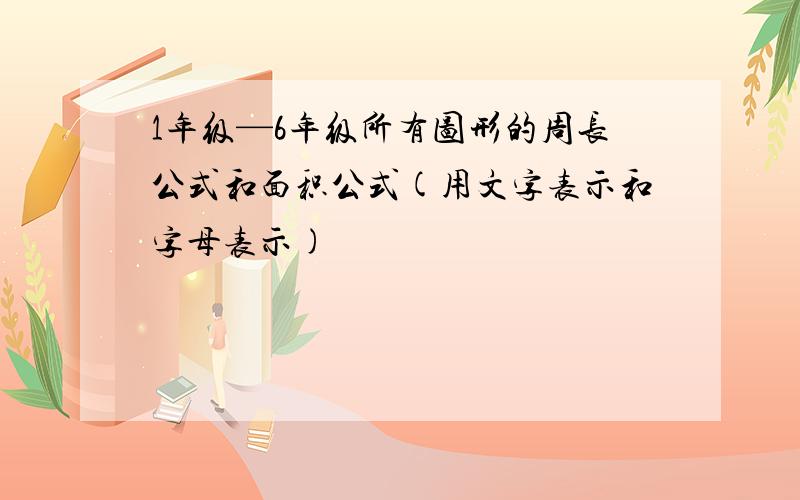 1年级—6年级所有图形的周长公式和面积公式(用文字表示和字母表示)