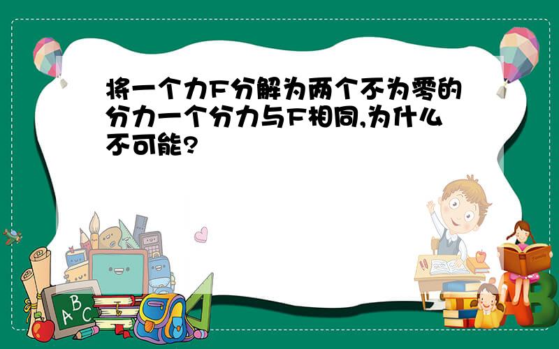 将一个力F分解为两个不为零的分力一个分力与F相同,为什么不可能?