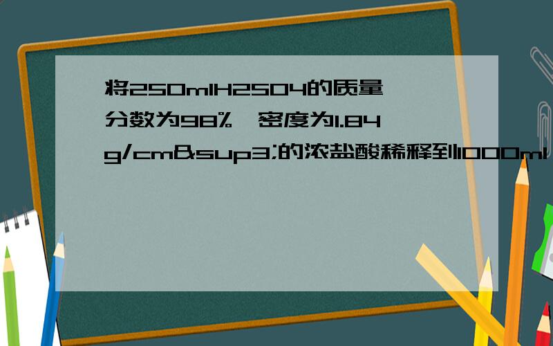 将250mlH2SO4的质量分数为98%、密度为1.84g/cm³的浓盐酸稀释到1000ml,所得溶液的密度为1.84g/cm³,此时溶液中氢离子的物质的量浓度是多少