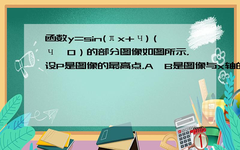 函数y=sin(πx+ч)（ч＞0）的部分图像如图所示，设P是图像的最高点，A,B是图像与x轴的交点，则tan角APB=（ ）A.10B.8C.8/7D.4/7