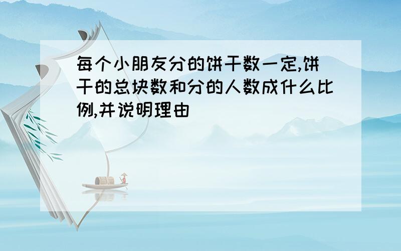 每个小朋友分的饼干数一定,饼干的总块数和分的人数成什么比例,并说明理由