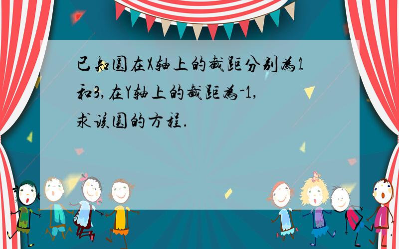 已知圆在X轴上的截距分别为1和3,在Y轴上的截距为-1,求该圆的方程.