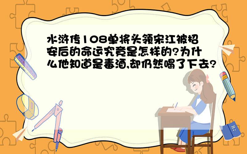 水浒传108单将头领宋江被招安后的命运究竟是怎样的?为什么他知道是毒酒,却仍然喝了下去?