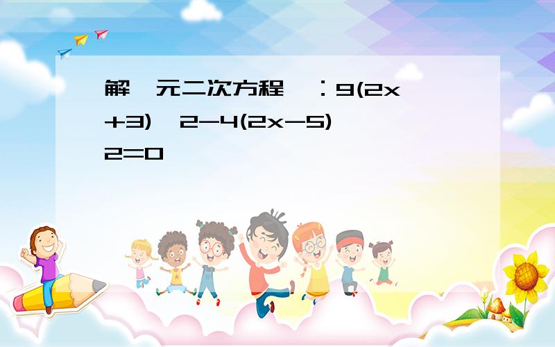 解一元二次方程  ：9(2x+3)^2-4(2x-5)^2=0