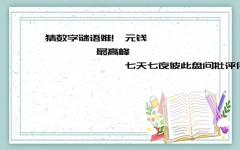 猜数字谜语难!一元钱             最高峰                七天七夜彼此盘问批评得当