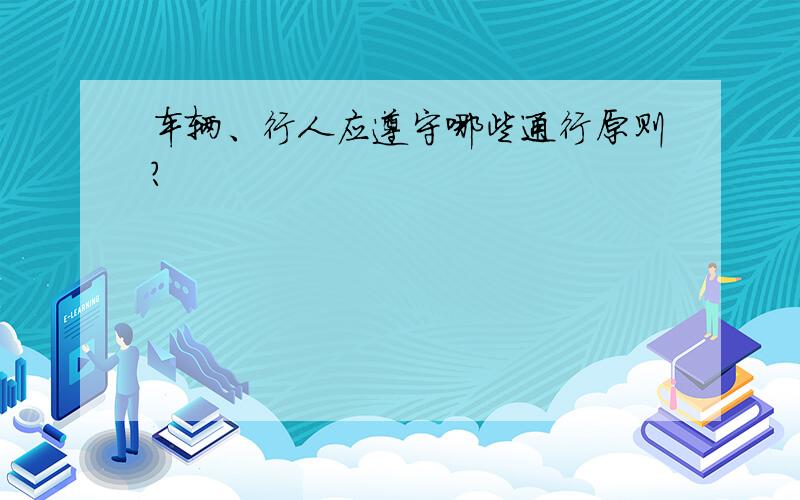 车辆、行人应遵守哪些通行原则?