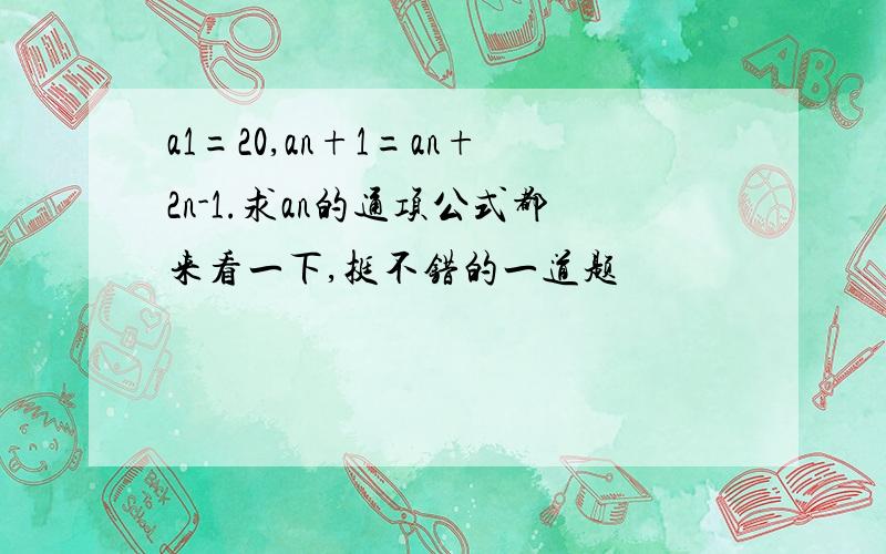 a1=20,an+1=an+2n-1.求an的通项公式都来看一下,挺不错的一道题