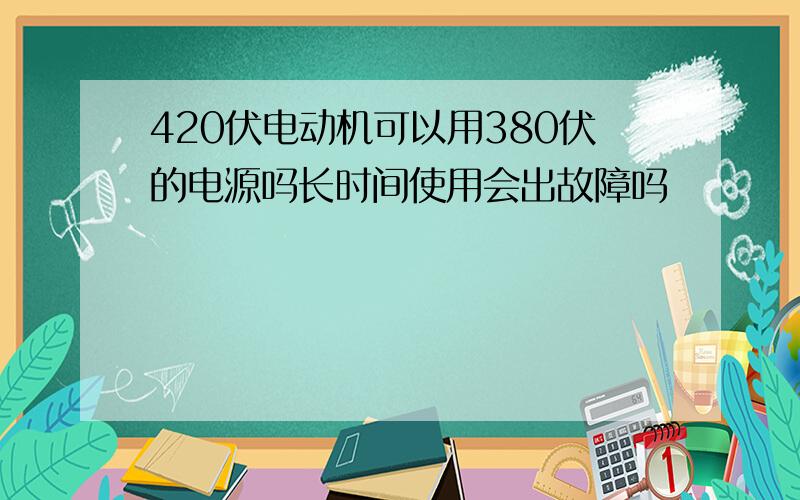 420伏电动机可以用380伏的电源吗长时间使用会出故障吗