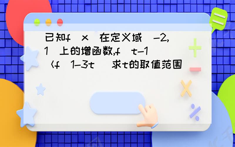 已知f(x)在定义域[-2,1]上的增函数,f(t-1)＜f(1-3t) 求t的取值范围