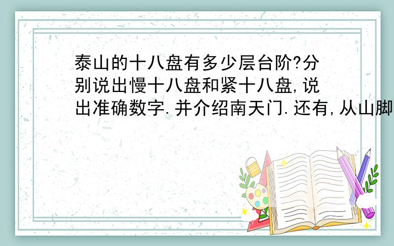 泰山的十八盘有多少层台阶?分别说出慢十八盘和紧十八盘,说出准确数字.并介绍南天门.还有,从山脚到观日峰的台阶层数.我爬过.很累.想知道自己究竟爬了多高.看看自己的壮举.