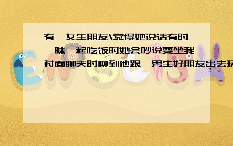 有一女生朋友\觉得她说话有时暧昧一起吃饭时她会吵说要坐我对面聊天时聊到他跟一男生好朋友出去玩 有睡她家她说还好他是同性恋不然怕他对我怎样我说 他怎麼可能对你怎样阿她说 对阿