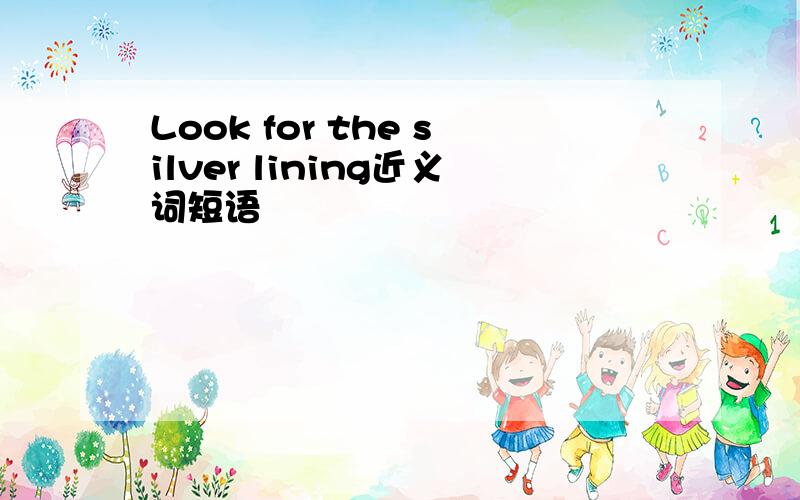 Look for the silver lining近义词短语