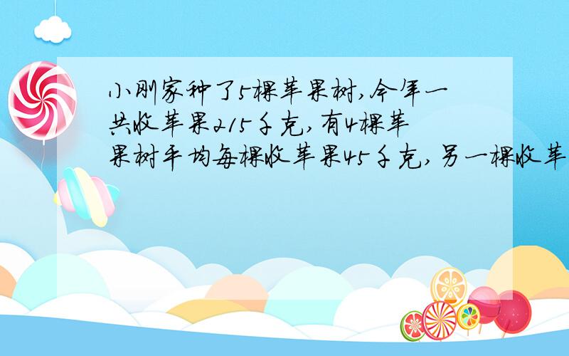 小刚家种了5棵苹果树,今年一共收苹果215千克,有4棵苹果树平均每棵收苹果45千克,另一棵收苹果多少千克?