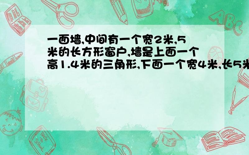 一面墙,中间有一个宽2米,5米的长方形窗户,墙是上面一个高1.4米的三角形,下面一个宽4米,长5米的长方形,如果这面墙平均每平方米用160块砖,这面墙一共用砖多少块?