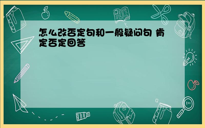 怎么改否定句和一般疑问句 肯定否定回答