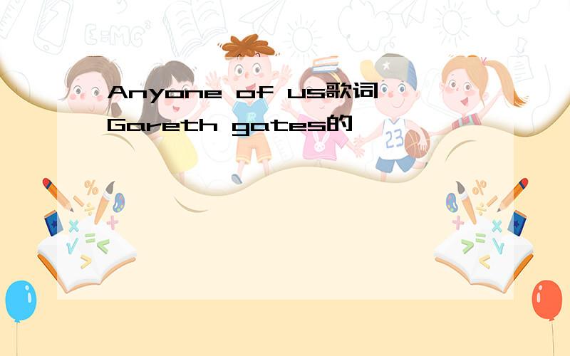 Anyone of us歌词Gareth gates的