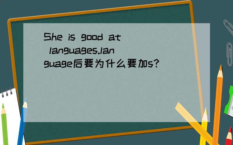 She is good at languages.language后要为什么要加s?