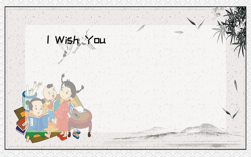 I Wish You