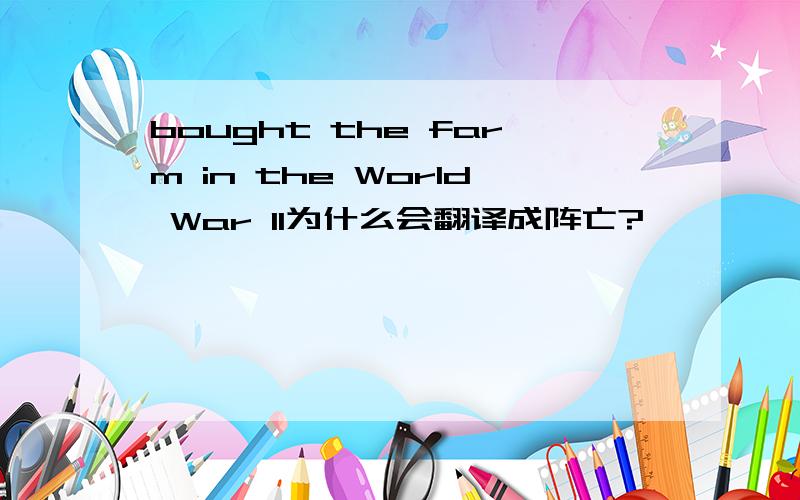 bought the farm in the World War II为什么会翻译成阵亡?