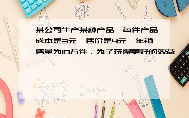 某公司生产某种产品,每件产品成本是3元,售价是4元,年销售量为10万件．为了获得更好的效益,公司准备那出一定的资金做广告．根据经验,每年投入广告费为x（万元）时,产品的年销售量将是