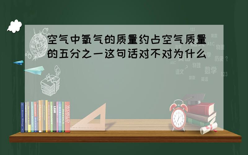 空气中氧气的质量约占空气质量的五分之一这句话对不对为什么