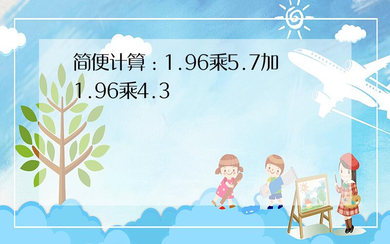 简便计算：1.96乘5.7加1.96乘4.3