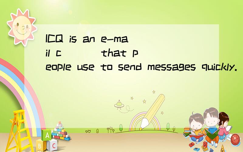 ICQ is an e-mail c___ that people use to send messages quickly.