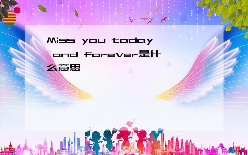 Miss you taday and forever是什么意思