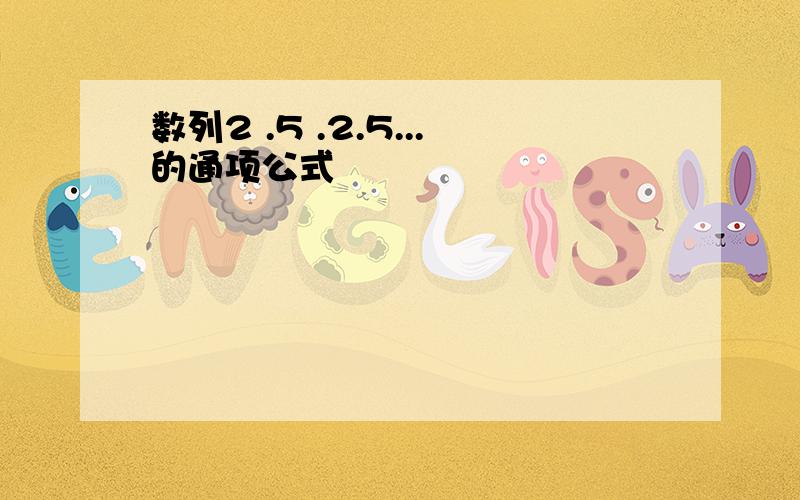 数列2 .5 .2.5...的通项公式