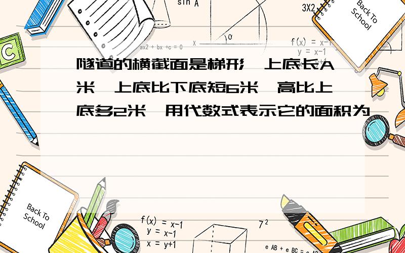 隧道的横截面是梯形,上底长A米,上底比下底短6米,高比上底多2米,用代数式表示它的面积为