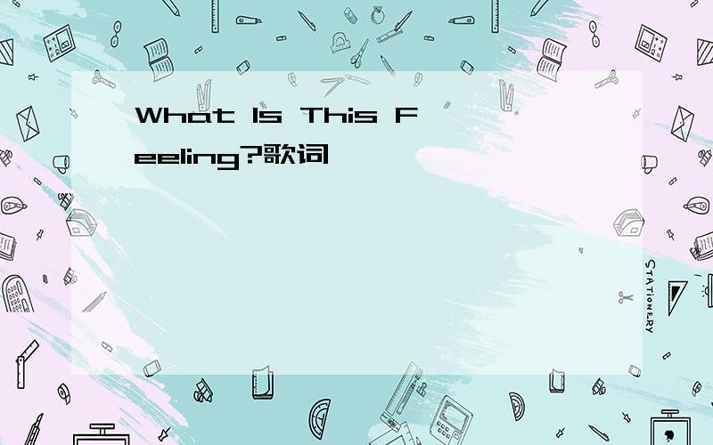 What Is This Feeling?歌词