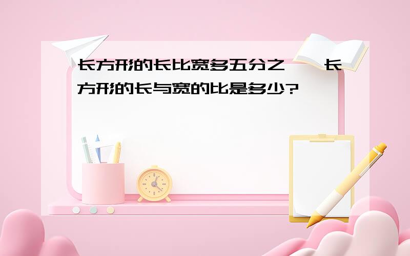 长方形的长比宽多五分之一,长方形的长与宽的比是多少?