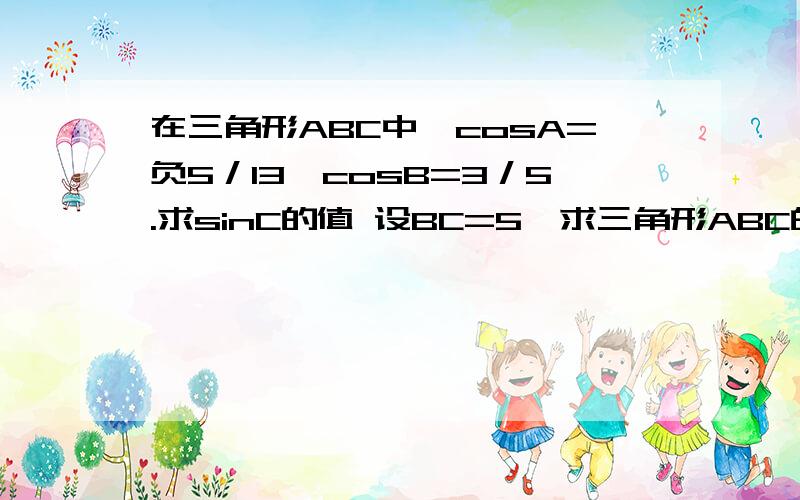 在三角形ABC中,cosA=负5／13,cosB=3／5.求sinC的值 设BC=5,求三角形ABC的面积