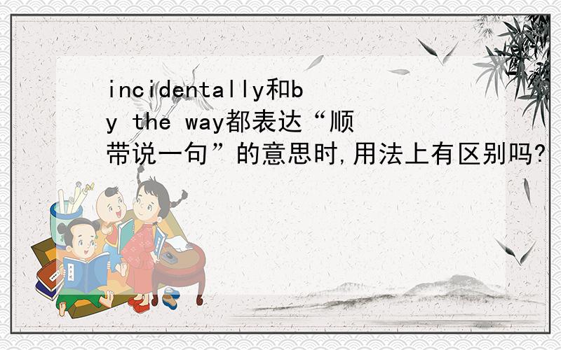 incidentally和by the way都表达“顺带说一句”的意思时,用法上有区别吗?