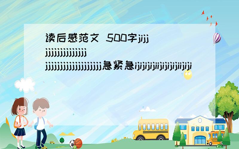 读后感范文 500字jijjjjjjjjjjjjjjjjjjjjjjjjjjjjjjjjjjj急紧急ijijijijiijijijijiijiji