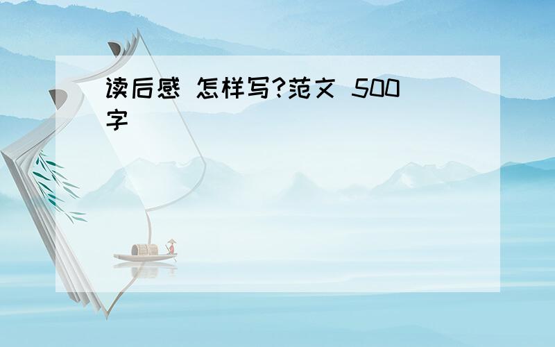 读后感 怎样写?范文 500字