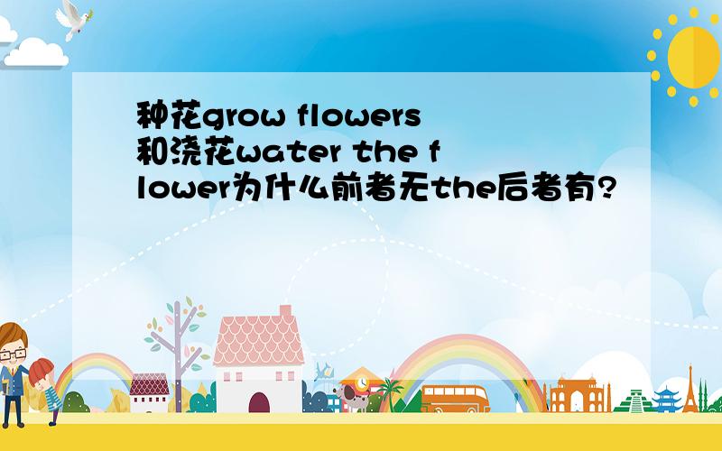 种花grow flowers和浇花water the flower为什么前者无the后者有?