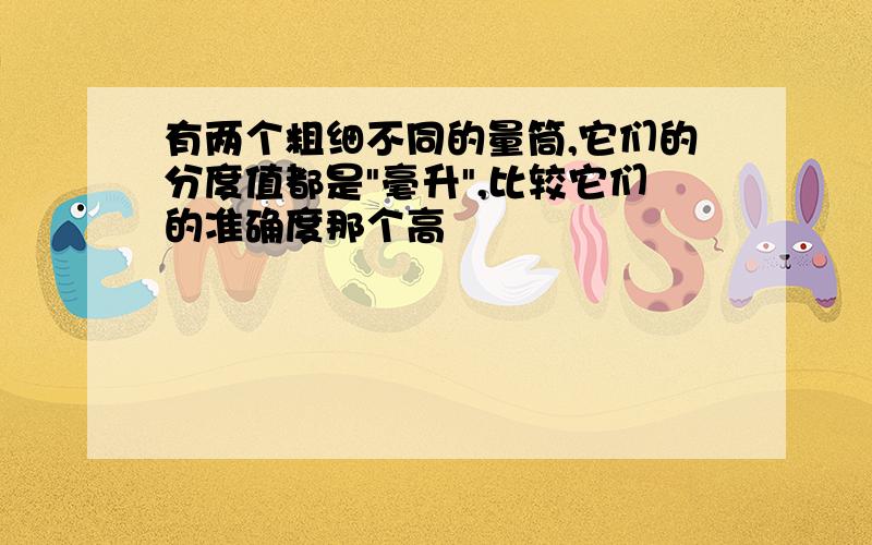 有两个粗细不同的量筒,它们的分度值都是