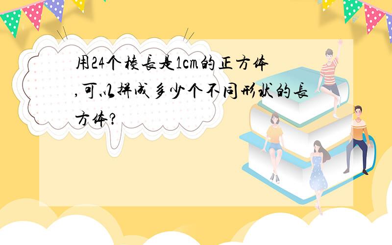 用24个棱长是1cm的正方体,可以拼成多少个不同形状的长方体?