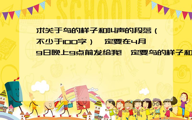 求关于鸟的样子和叫声的段落（不少于100字）一定要在4月9日晚上9点前发给我!一定要鸟的样子和叫声的段落!