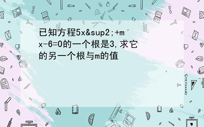 已知方程5x²+mx-6=0的一个根是3,求它的另一个根与m的值