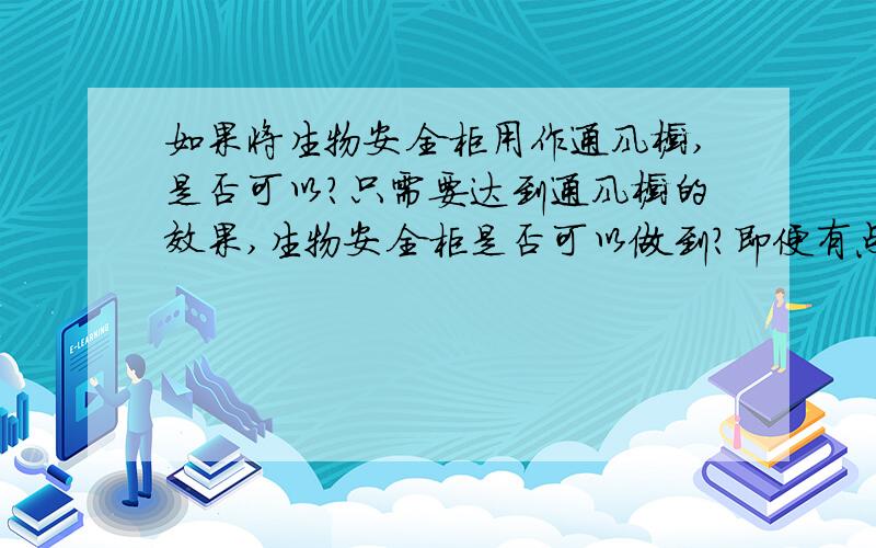 如果将生物安全柜用作通风橱,是否可以?只需要达到通风橱的效果,生物安全柜是否可以做到?即便有点杀鸡用牛刀的感觉.