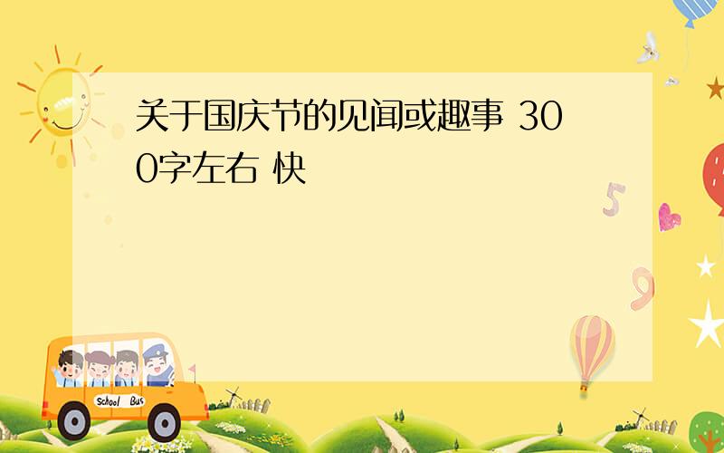 关于国庆节的见闻或趣事 300字左右 快