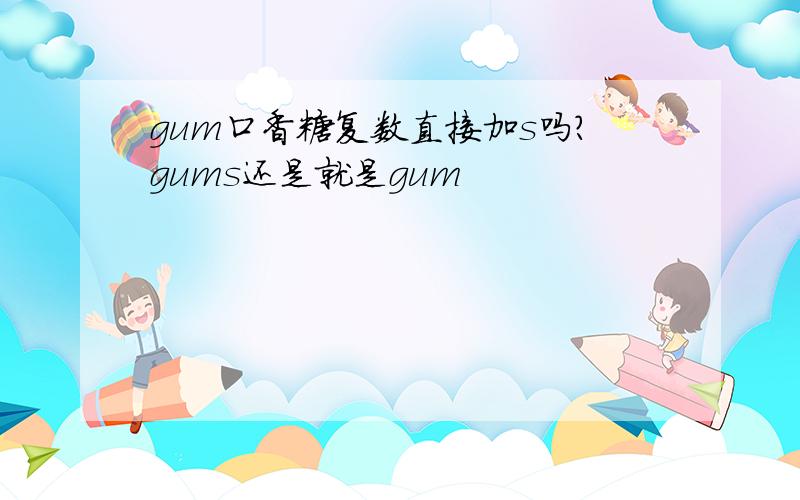 gum口香糖复数直接加s吗?gums还是就是gum