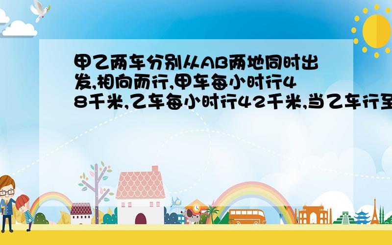 甲乙两车分别从AB两地同时出发,相向而行,甲车每小时行48千米,乙车每小时行42千米,当乙车行至全 当乙车行至全程的7／20时,甲车距中点还有24千米,求两地距离