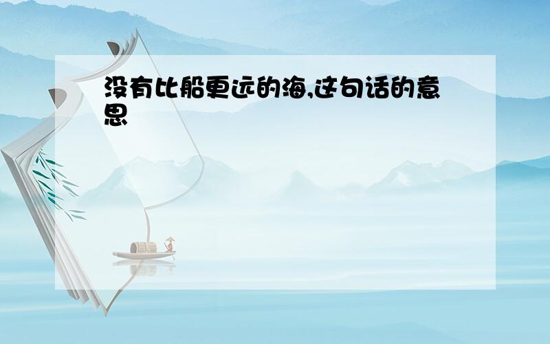 没有比船更远的海,这句话的意思